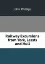 Railway Excursions from York, Leeds and Hull - John Phillips