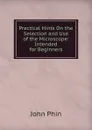 Practical Hints On the Selection and Use of the Microscope: Intended for Beginners - John Phin