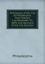 Ordinances of the City of Philadelphia, from January 1 to December 31, 1893. and Opinions of the City Solicitor - Philadelphia