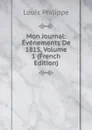 Mon Journal: Evenements De 1815, Volume 1 (French Edition) - Louis Philippe
