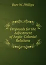 Proposals for the Adjustment of Anglo-Colonial Relations - Burr W. Phillips