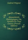 Amusements Philologiques; Ou, Varietes En Tous Genres (French Edition) - Gabriel Peignot