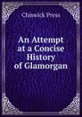 An Attempt at a Concise History of Glamorgan - Chiswick Press