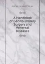 A Handbook of Genito-Urinary Surgery and Venereal Diseases - George Marquet Phillips