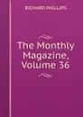 The Monthly Magazine, Volume 36 - Richard Phillips