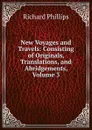 New Voyages and Travels: Consisting of Originals, Translations, and Abridgements, Volume 3 - Richard Phillips