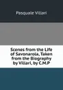 Scenes from the Life of Savonarola, Taken from the Biography by Villari, by C.M.P. - Pasquale Villari