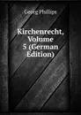 Kirchenrecht, Volume 5 (German Edition) - Georg Phillips