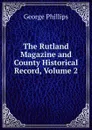 The Rutland Magazine and County Historical Record, Volume 2 - George Phillips