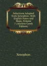 Selections Adapted from Xenophon: With English Notes and Maps, Volume 1 (Ancient Greek Edition) - Xenophon