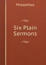 Six Plain Sermons - Philalethes