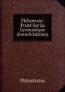 Philostrate: Traite Sur La Gymnastique (French Edition) - Philostratus