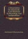 A Dissertation On Infanticide, In Its Relations To Physiology And Jurisprudence - Hutchinson William physician