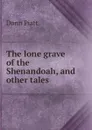 The lone grave of the Shenandoah, and other tales - Donn Piatt