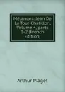 Melanges: Jean De La Tour-Chatillon, Volume 4,.parts 1-2 (French Edition) - Arthur Piaget