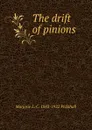 The drift of pinions - Marjorie L. C. 1883-1922 Pickthall