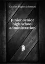Junior-senior high school administration - Charles Hughes Johnston
