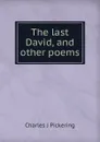 The last David, and other poems - Charles J Pickering