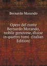 Opere del conte Bernardo Morando, nobile genovese, diuise in quattro tomi  (Italian Edition) - Bernardo Morando