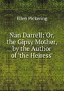 Nan Darrell: Or, the Gipsy Mother, by the Author of .the Heiress.. - Ellen Pickering