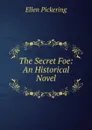 The Secret Foe: An Historical Novel - Ellen Pickering