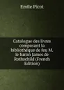 Catalogue des livres composant la bibliotheque de feu M. le baron James de Rothschild (French Edition) - Emile Picot