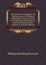 Histoire De La Conquete Du Mexique Avec Un Tableau Preliminaire De L.ancienne Et Civilisation Mexicaine La Vie De Fernand Cortes, Volume 2 (French Edition) - William H. Prescott