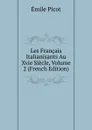 Les Francais Italianisants Au Xvie Siecle, Volume 2 (French Edition) - Emile Picot