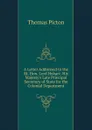 A Letter Addressed to the Rt. Hon. Lord Hobart: His Majesty.s Late Principal Secretary of State for the Colonial Department - Thomas Picton