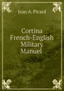 Cortina French-English Military Manuel . - Jean A. Picard