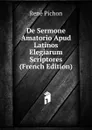 De Sermone Amatorio Apud Latinos Elegiarum Scriptores (French Edition) - René Pichon