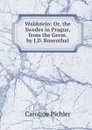 Waldstein: Or, the Swedes in Prague, from the Germ. by J.D. Rosenthal - Caroline Pichler