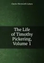 The Life of Timothy Pickering, Volume 1 - Charles Wentworth Upham