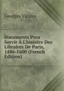 Documents Pour Servir A L.histoire Des Libraires De Paris, 1486-1600 (French Edition) - Georges Vicaire