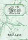 Lives of Sir Matthew Hale and John Earl of Rochester - Burnet Gilbert