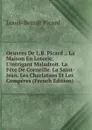 Oeuvres De L.B. Picard .: La Maison En Loterie. L.intrigant Maladroit. La Fete De Corneille. La Saint-Jean. Les Charlatans Et Les Comperes (French Edition) - Louis-Benoit Picard