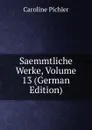 Saemmtliche Werke, Volume 13 (German Edition) - Caroline Pichler