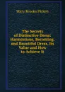 The Secrets of Distinctive Dress: Harmonious, Becoming, and Beautiful Dress, Its Value and How to Achieve It - Mary Brooks Picken