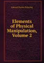 Elements of Physical Manipulation, Volume 2 - Edward Charles Pickering