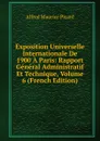 Exposition Universelle Internationale De 1900 A Paris: Rapport General Administratif Et Technique, Volume 6 (French Edition) - Alfred Maurice Picard