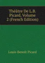 Theatre De L.B. Picard, Volume 2 (French Edition) - Louis-Benoit Picard