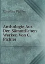 Anthologie Aus Den Sammtlichen Werken Von C. Pichler - Caroline Pichler