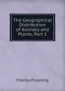 The Geographical Distribution of Animals and Plants, Part 1 - Charles Pickering