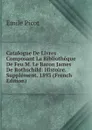 Catalogue De Livres Composant La Bibliotheque De Feu M. Le Baron James De Rothschild: Histoire. Supplement. 1893 (French Edition) - Emile Picot