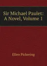 Sir Michael Paulet: A Novel, Volume 1 - Ellen Pickering