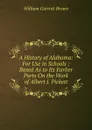 A History of Alabama: For Use in Schools : Based As to Its Earlier Parts On the Work of Albert J. Pickett - William Garrott Brown