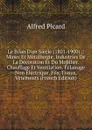 Le Bilan D.un Siecle (1801-1900) .: Mines Et Metallurgie. Industries De La Decoration Et Du Mobilier. Chauffage Et Ventilation. Eclairage Non Electrique. Fils, Tissus, Vetements (French Edition) - Alfred Picard