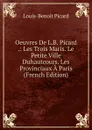 Oeuvres De L.B. Picard .: Les Trois Maris. Le Petite Ville Duhautcours. Les Provinciaux A Paris (French Edition) - Louis-Benoit Picard
