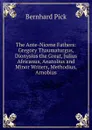 The Ante-Nicene Fathers: Gregory Thaumaturgus, Dionysius the Great, Julius Africanus, Anatolius and Minor Writers, Methodius, Arnobius - Bernhard Pick