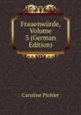 Frauenwurde, Volume 3 (German Edition) - Caroline Pichler